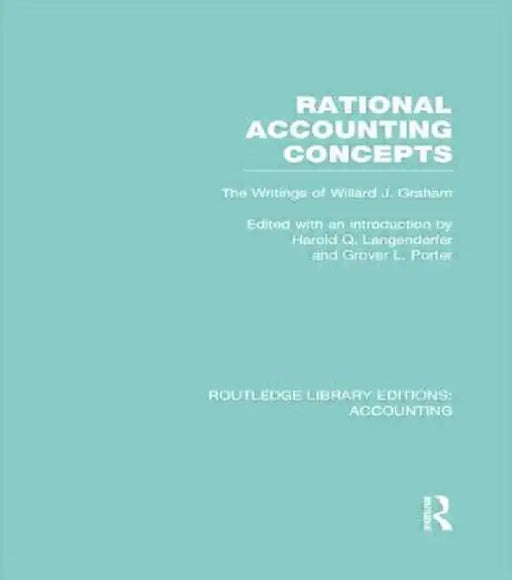 Rational Accounting Concepts (Rle Accounting): The Writings of Willard J. Graham by Harold Langenderfer