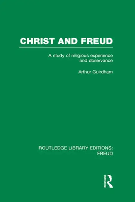 Christ and Freud (RLE: Freud): A Study of Religious Experience and Observance by Arthur Guirdham