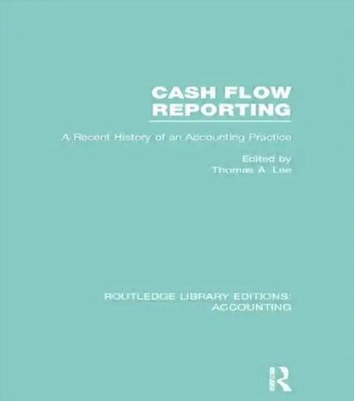 Cash Flow Reporting (Rle Accounting): A Recent History of an Accounting Practice by Thomas Lee