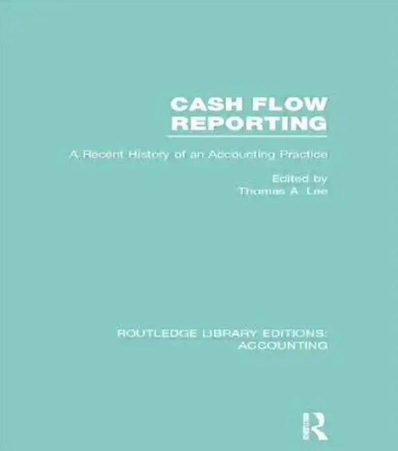 Cash Flow Reporting (Rle Accounting): A Recent History of an Accounting Practice by Thomas Lee