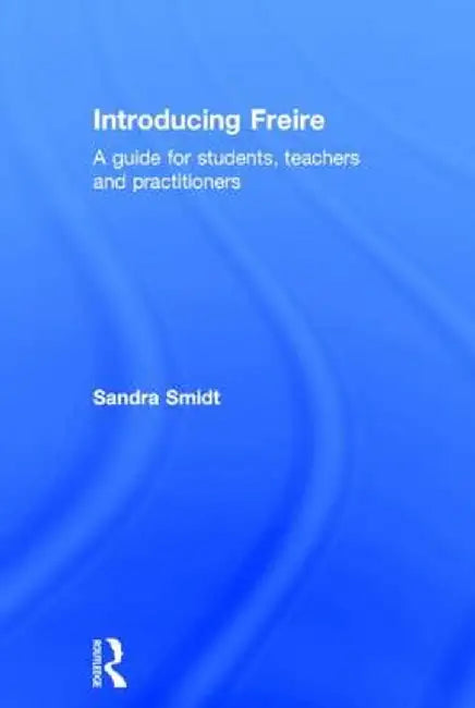 Introducing Freire: A guide for students, teachers and practitioners by Sandra Smidt