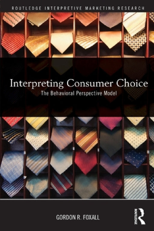 Interpreting Consumer Choice: The Behavioural Perspective Model by Gordon Foxall