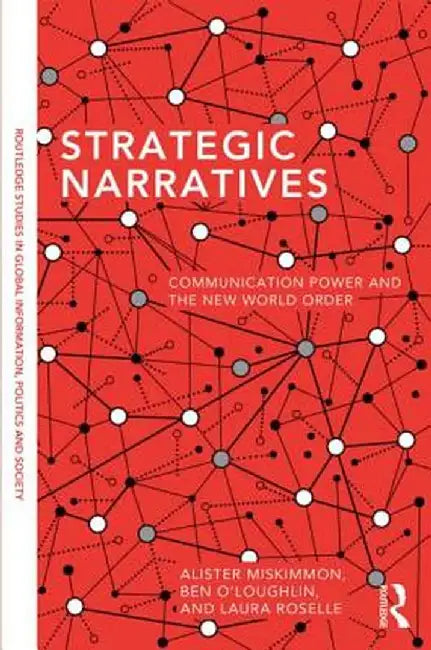 Strategic Narratives: Communication Power and the New World Order by Alister Miskimmon