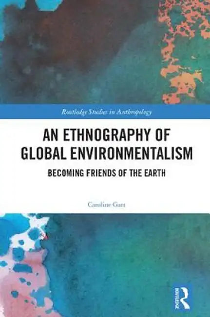 An Ethnography of Global Environmentalism: Becoming Friends of the Earth by Caroline Gatt