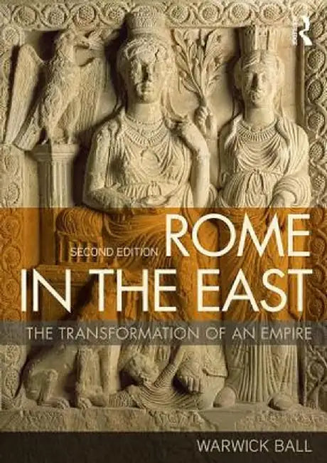 Rome in the East: The Transformation of an Empire by Warwick Ball