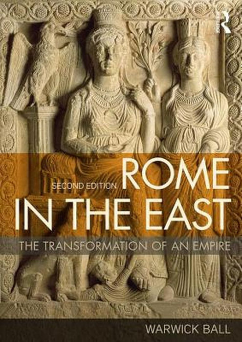 Rome in the East: The Transformation of an Empire by Warwick Ball