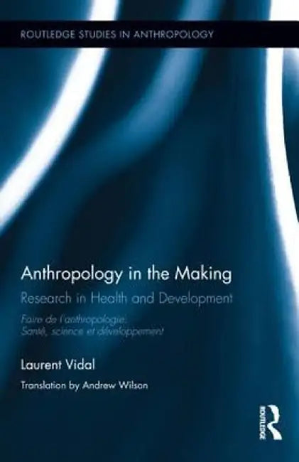 Anthropology in the Making: Research in Health and Development by Laurent Vidal