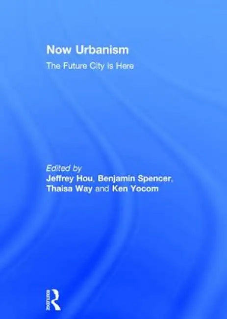 Now Urbanism: The Future City Is Here by Jeffrey Hou