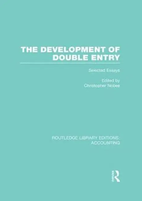 The Development of Double Entry (Rle Accounting): Selected Essays by Chris Nobes