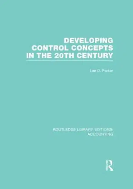 Developing Control Concepts in the Twentieth Century (Rle Accounting) by Lee Parker