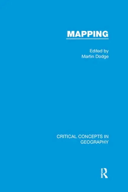 Mapping: Critical Concepts in Geography by Martin Dodge