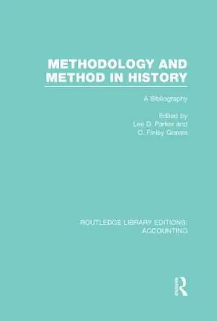 Methodology and Method in History (Rle Accounting): A Bibliography by Lee Parker