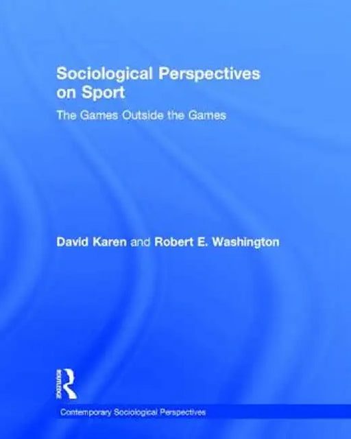 Sociological Perspectives on Sport: The Games Outside the Games by David Karen