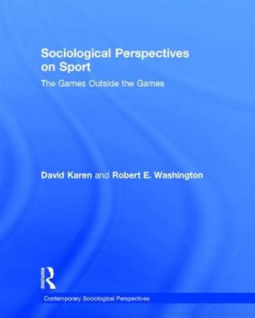 Sociological Perspectives on Sport: The Games Outside the Games by David Karen