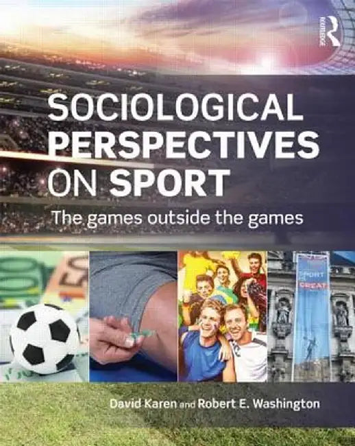 Sociological Perspectives on Sport: The Games Outside the Games by David Karen