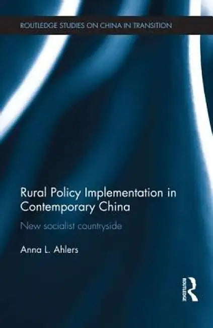 Rural Policy Implementation in Contemporary China: New Socialist Countryside by Anna Ahlers