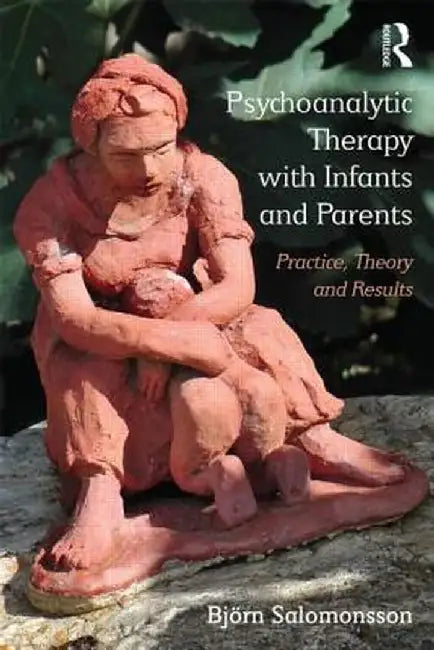 Psychoanalytic Therapy with Infants and Their Parents: Practice, Theory, and Results by Björn Salomonsson