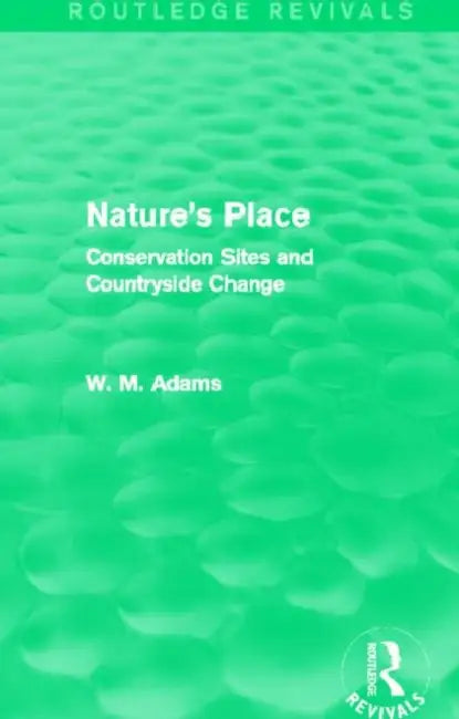 Nature's Place (Routledge Revivals): Conservation Sites and Countryside Change by William M. Adams