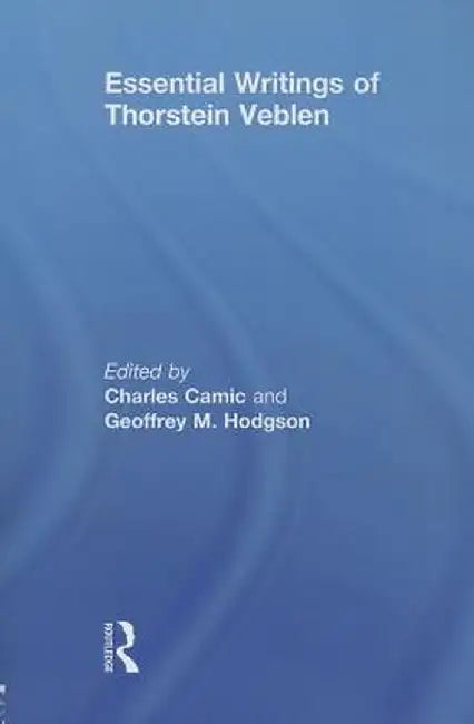 Essential Writings of Thorstein Veblen by Charles Camic