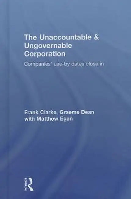 The Unaccountable & Ungovernable Corporation: Companies' use-by-dates close in by Frank Clarke