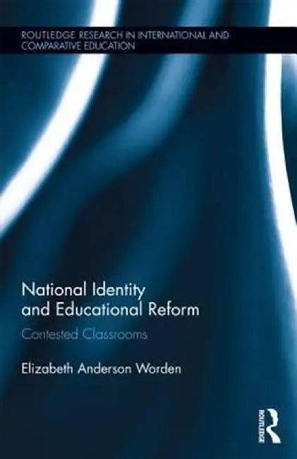 National Identity and Educational Reform: Contested Classrooms by Elizabeth Worden