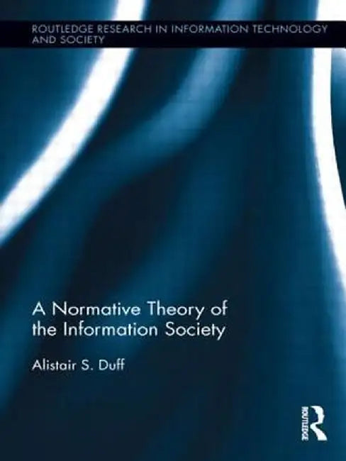A Normative Theory of the Information Society by Alistair S. Duff