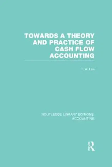 Towards a Theory and Practice of Cash Flow Accounting (Rle Accounting) by T. Lee