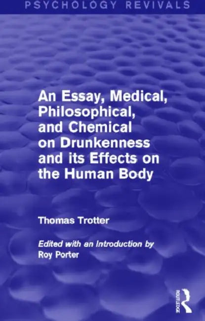 An Essay, Medical, Philosophical, and Chemical on Drunkenness and its Effects on the Human Body by Thomas Trotter