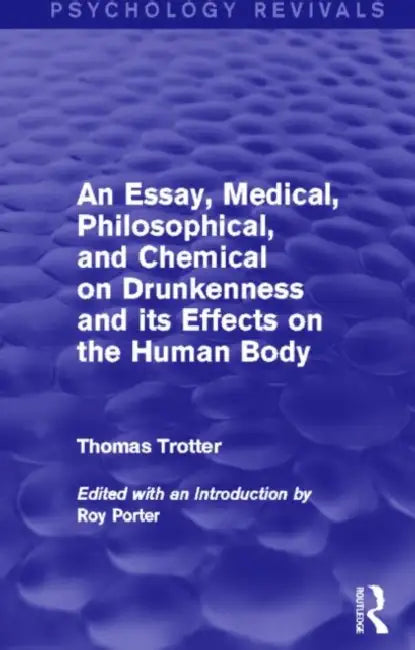 An Essay, Medical, Philosophical, and Chemical on Drunkenness and its Effects on the Human Body by Thomas Trotter
