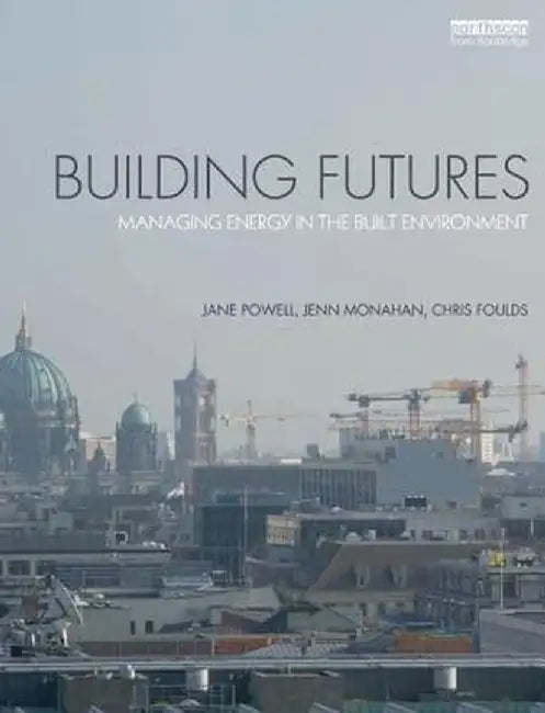 Building Futures: Managing Energy in the Built Environment by Jane Powell