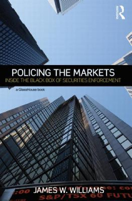 Policing the Markets: Inside the Black Box of Securities Enforcement by James Williams