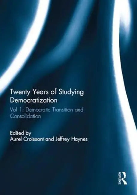 Twenty Years of Studying Democratization: Vol 1: Democratic Transition and Consolidation by Aurel Croissant