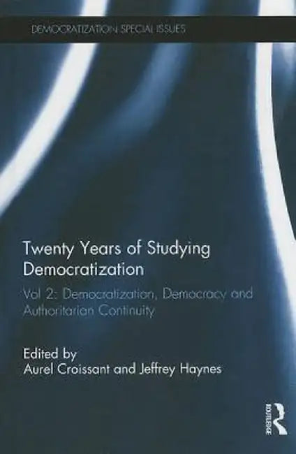 Twenty Years of Studying Democratization: Vol 2: Democratization, Democracy and Authoritarian Continuity by Aurel Croissant