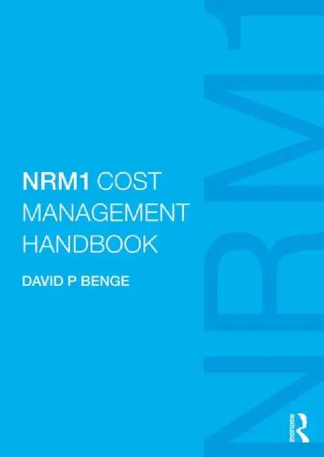 Nrm1 Cost Management Handbook: The Definitive Guide to Measurement and Estimating Using Nrm1, Written by the Author of Nrm1 by David Benge