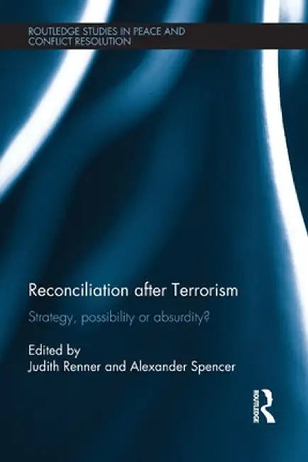 Reconciliation After Terrorism: Strategy, Possibility or Absurdity? by Judith Renner