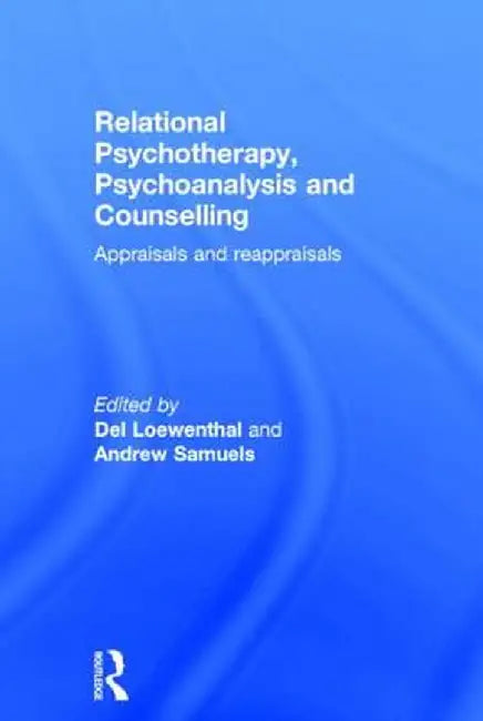Relational Psychotherapy, Psychoanalysis and Counselling: Appraisals and reappraisals by Del Loewenthal