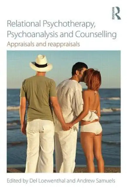 Relational Psychotherapy, Psychoanalysis and Counselling: Appraisals and reappraisals by Del Loewenthal