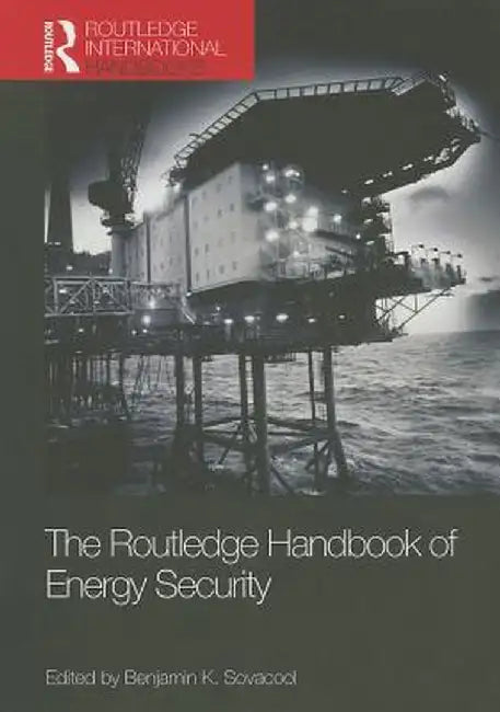 The Routledge Handbook of Energy Security by Benjamin K. Sovacool