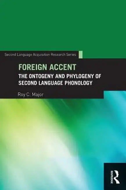 Foreign Accent: The Ontogeny and Phylogeny of Second Language Phonology by Roy C. Major