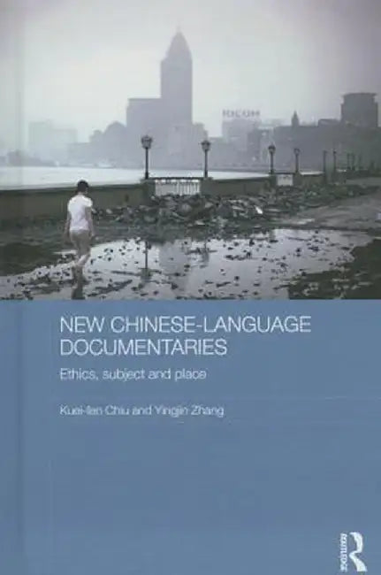 New Chinese-Language Documentaries: Ethics, Subject and Place by Kuei-fen Chiu