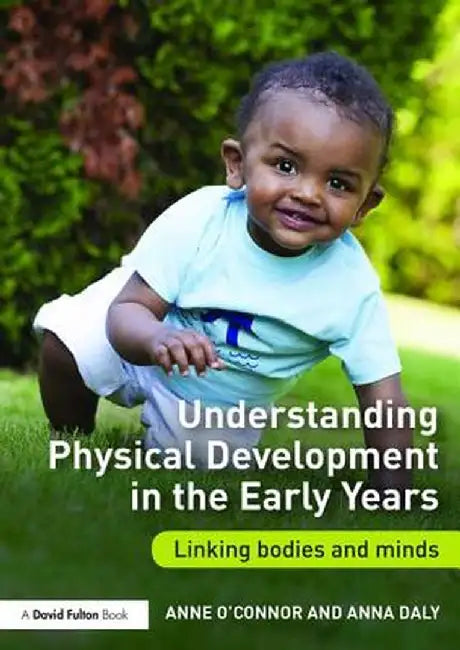 Understanding Physical Development in the Early Years: Linking Bodies and Minds by Anne O'Connor