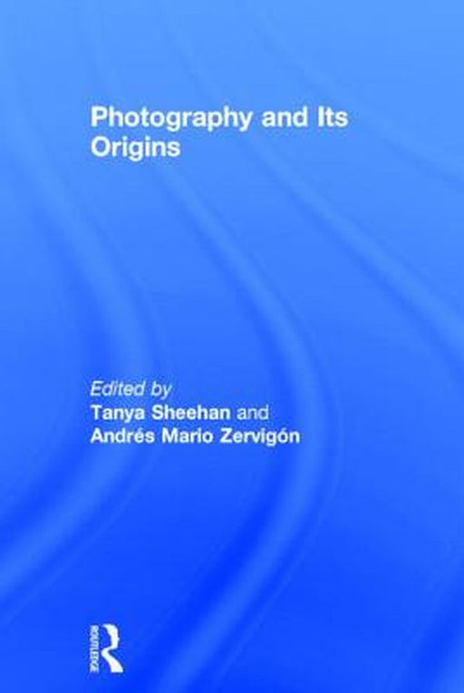 Photography and Its Origins by Tanya Sheehan