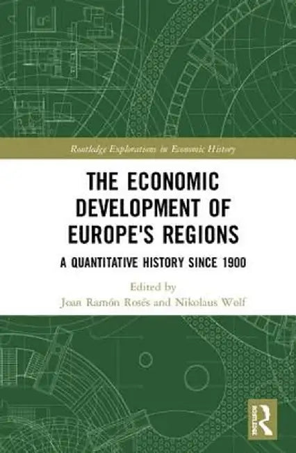 The Economic Development of Europe's Regions: A Quantitative History Since 1900 by Joan Ramón Rosés