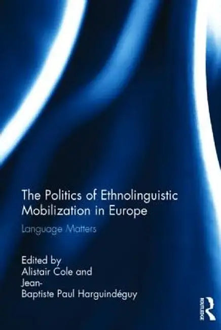 The Politics of Ethnolinguistic Mobilization in Europe: Language Matters by Alistair Cole