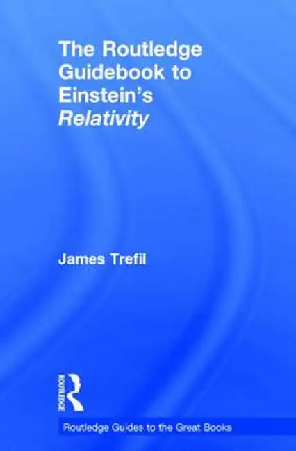 The Routledge Guidebook to Einstein's Relativity by James Trefil
