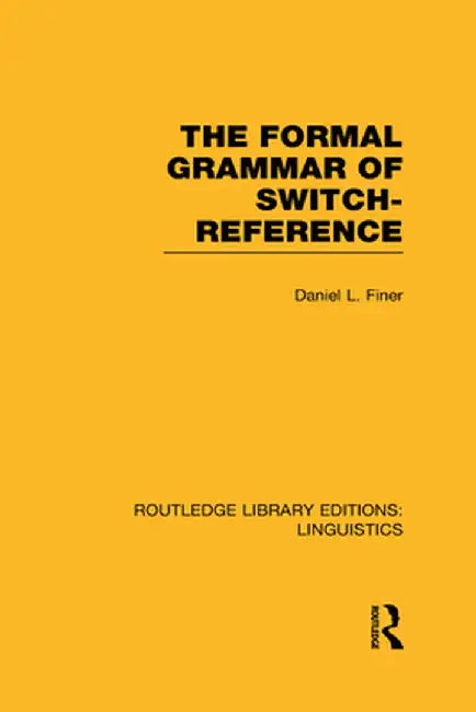 The Formal Grammar of Switch-Reference (RLE Linguistics B: Grammar) by Daniel L Finer
