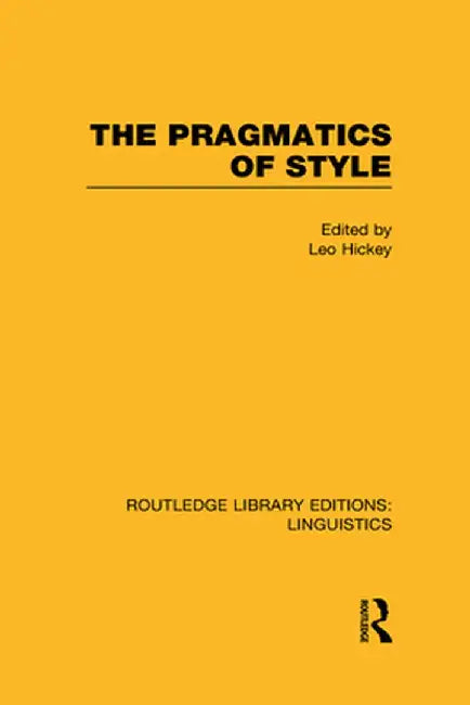 The Pragmatics of Style (RLE Linguistics B: Grammar) by Leo Hickey