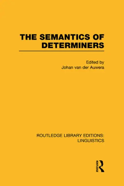 The Semantics of Determiners (RLE Linguistics B: Grammar) by Johan Van Der Auwera