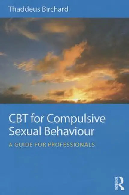 CBT for Compulsive Sexual Behaviour: A Guide for Professionals by Thaddeus Birchard