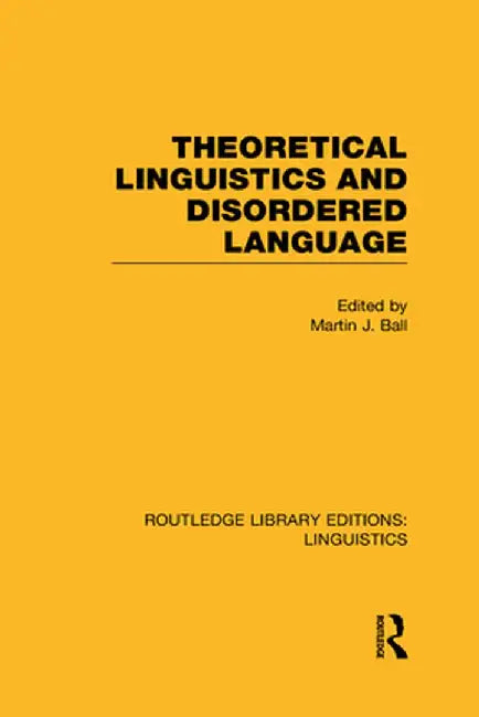 Theoretical Linguistics and Disordered Language (RLE Linguistics B: Grammar) by Martin Ball